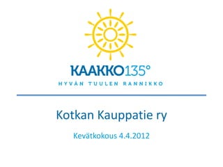 Kotkan Kauppatie ry
  Kevätkokous 4.4.2012
 