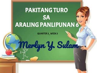 PAKITANGTURO
SA
ARALING PANLIPUNAN6
Merlyn Y. Sulam
QUARTER 3_WEEK3
 