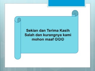 Sekian dan Terima Kasih
Salah dan kurangnya kami
mohon maaf 
 