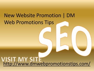 http://www.dmwebpromotionstips.com/
New Website Promotion | DM
Web Promotions Tips
 