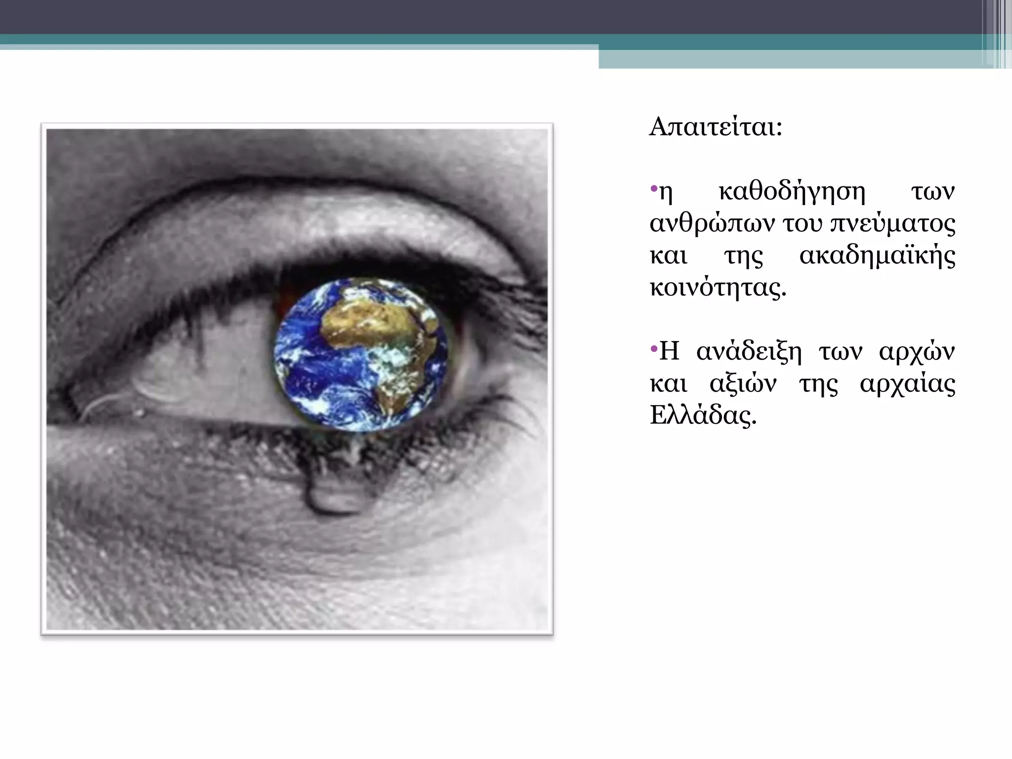 Απαιτείται:
•η καθοδήγηση των
ανθρώπων του πνεύματος
και της ακαδημαϊκής
κοινότητας.
•Η ανάδειξη των αρχών
και αξιών της αρχαίας
Ελλάδας.
 