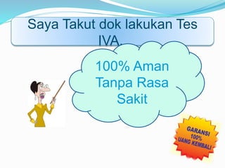 Saya Takut dok lakukan Tes
IVA..
100% Aman
Tanpa Rasa
Sakit
 