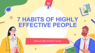 7 HABITS OF HIGHLY
EFFECTIVE PEOPLE
Disusun oleh Ananda Yanuar
 