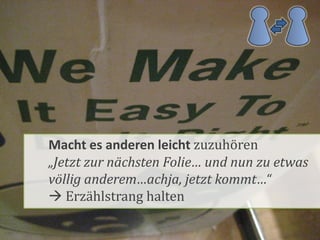 Macht es anderen leicht zuzuhören
„Jetzt zur nächsten Folie… und nun zu etwas
völlig anderem…achja, jetzt kommt…“
 Erzählstrang halten
 