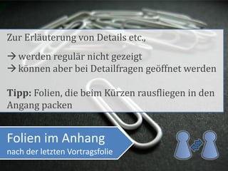 Zur Erläuterung von Details etc.,
 werden regulär nicht gezeigt
 können aber bei Detailfragen geöffnet werden

Tipp: Folien, die beim Kürzen rausfliegen in den
Angang packen


Folien im Anhang
nach der letzten Vortragsfolie
 