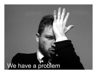 We have a problem
 