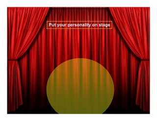 Put your personality on stage
 