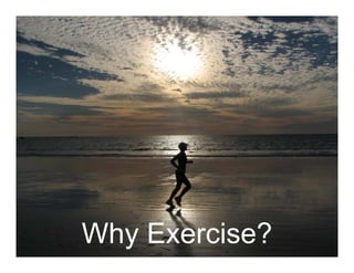 Why Exercise?
            ?
 