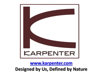 www.karpenter.com
Designed by Us, Defined by Nature
 