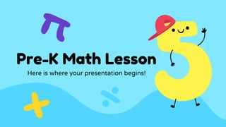 Pre-K Math Lesson
Here is where your presentation begins!
 