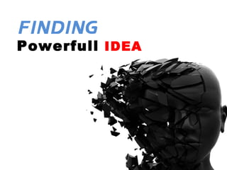 Finding
Powerfull IDEA
 