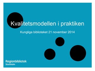 Kvalitetsmodellen i praktiken
Kungliga biblioteket 21 november 2014
 