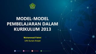 MODEL-MODEL
PEMBELAJARAN DALAM
KURIKULUM 2013
Muhammad Fahmi
UIN Sunan Ampel
 