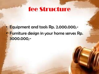 fee Structure

• Equipment and tools Rp. 2.000.000,-
• Furniture design in your home serves Rp.
  3000.000,-
 
