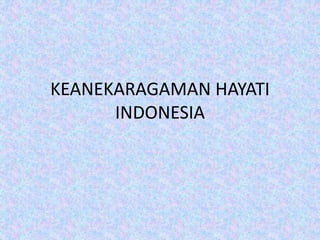 KEANEKARAGAMAN HAYATI
INDONESIA

 