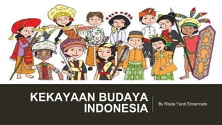 KEKAYAAN BUDAYA
INDONESIA
By Risda Yanti Simarmata
 