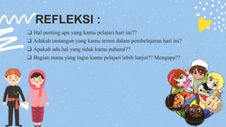 REFLEKSI :
❑ Hal penting apa yang kamu pelajari hari ini??
❑ Adakah tantangan yang kamu temui dalam pembelajaran hari ini?
❑ Apakah ada hal yang tidak kamu pahami??
❑ Bagian mana yang ingin kamu pelajari lebih lanjut?? Mengapa??
 
