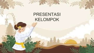 PRESENTASI
KELOMPOK
 