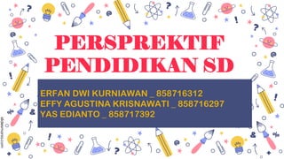 slidesmania.com
slidesmania.com
ERFAN DWI KURNIAWAN _ 858716312
EFFY AGUSTINA KRISNAWATI _ 858716297
YAS EDIANTO _ 858717392
PERSPREKTIF
PENDIDIKAN SD
 