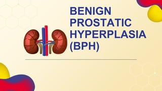 BENIGN
PROSTATIC
HYPERPLASIA
(BPH)
 