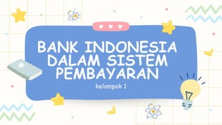 BANK INDONESIA
DALAM SISTEM
PEMBAYARAN
kelompok 1
 