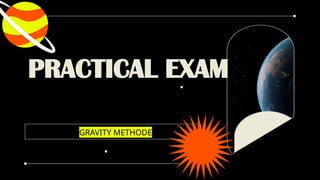 GRAVITY METHODE
PRACTICAL EXAM
 