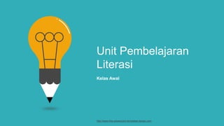 Unit Pembelajaran
Literasi
Kelas Awal
http://www.free-powerpoint-templates-design.com
 