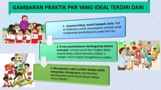GAMBARAN PRAKTIK PKR YANG IDEAL TERDIRI DARI :
 
