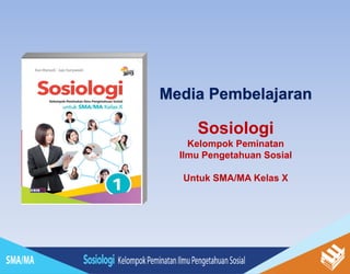 Media Pembelajaran
Sosiologi
Kelompok Peminatan
Ilmu Pengetahuan Sosial
Untuk SMA/MA Kelas X
 