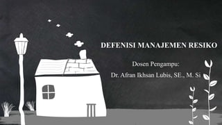 Dosen Pengampu:
Dr. Afran Ikhsan Lubis, SE., M. Si
DEFENISI MANAJEMEN RESIKO
 