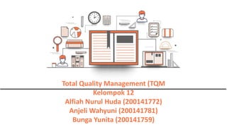 Total Quality Management (TQM
Kelompok 12
Alfiah Nurul Huda (200141772)
Anjeli Wahyuni (200141781)
Bunga Yunita (200141759)
 