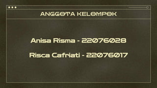 ANGGOTA KELOMPOK
Anisa Risma - 22076028
Risca Cafriati - 22076017
 