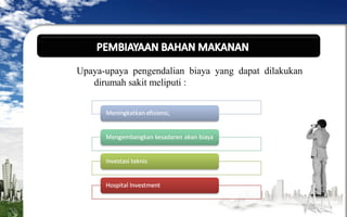 Upaya-upaya pengendalian biaya yang dapat dilakukan
dirumah sakit meliputi :

 