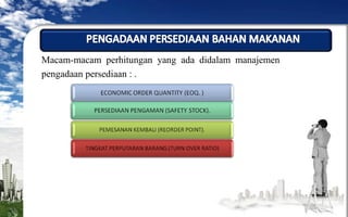 Macam-macam perhitungan yang ada didalam manajemen
pengadaan persediaan : .

 