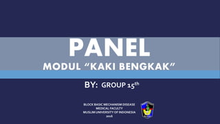 PANEL
MODUL “KAKI BENGKAK”
BLOCK BASIC MECHANISM DISEASE
MEDICAL FACULTY
MUSLIM UNIVERSITY OF INDONESIA
2016
GROUP 15th
BY:
 