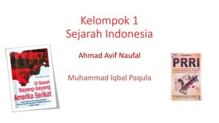 Kelompok 1
Sejarah Indonesia
Ahmad Avif Naufal
Muhammad Iqbal Paqula
 