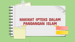 HAKIKAT IPTEKS DALAM
PANDANGAN ISLAM
 
