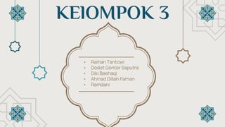 KElOMPOK 3
• Raihan Tantowi
• Dodot Gontor Saputra
• Diki Baehaqi
• Ahmad Dillah Farhan
• Ramdani
 