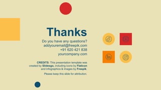 CREDITS: This presentation template was
created by Slidesgo, including icons by Flaticon
and infographics & images by Freepik.
Thanks
Do you have any questions?
addyouremail@freepik.com
+91 620 421 838
yourcompany.com
Please keep this slide for attribution.
 