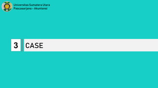 3
Universitas Sumatera Utara
Pascasarjana - Akuntansi
CASE
 