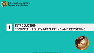 1
Universitas Sumatera Utara
Pascasarjana - Akuntansi
INTRODUCTION
TO SUSTAINABILITY ACCOUNTING AND REPORTING
Kelompok 4 : Darno Setiawan | Pahrul Daulay | Vahrunnisa Purba
 