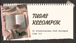 Di Presentasikan Oleh Kelompok
Lima (5)
TUGAS
KELOMPOK
 