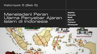 Meneladani Peran
Ulama Penyebar Ajaran
Islam di Indonesia
Kelompok 5 (Bab 5)
Alzhio
Kenzie
Rafi
Revio
Tshani
Chesyah
 