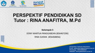 PERSPEKTIF PENDIDIKAN SD
Tutor : RINA ANAFITRA, M.Pd
Kelompok 5
DONY MARTUA PANGGABEAN (856467206)
RINA SUKMA (856468856)
 
