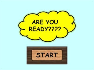 ARE YOU
READY????
START
 