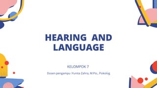 HEARING AND
LANGUAGE
Dosen pengampu :Yunita Zahra, M.Psi., Psikolog
KELOMPOK 7
 