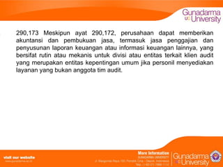 290,173 Meskipun ayat 290,172, perusahaan dapat memberikan
akuntansi dan pembukuan jasa, termasuk jasa penggajian dan
penyusunan laporan keuangan atau informasi keuangan lainnya, yang
bersifat rutin atau mekanis untuk divisi atau entitas terkait klien audit
yang merupakan entitas kepentingan umum jika personil menyediakan
layanan yang bukan anggota tim audit.

 