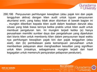 290,186 Penyusunan perhitungan kewajiban (atau pajak kini dan pajak
tangguhan aktiva) dengan klien audit untuk tujuan penyusunan
akuntansi entri, yang kalau tidak akan diizinkan di bawah bagian ini
, mungkin diberikan kepada klien audit dalam keadaan darurat atau
situasi yang tidak biasa lainnya ketika praktis untuk klien audit untuk
membuat pengaturan lain. Ini mungkin terjadi ketika (a) hanya
perusahaan memiliki sumber daya dan pengetahuan yang diperlukan
dari bisnis klien untuk membantu klien dalam penyusunan tepat waktu
nya perhitungan kewajiban pajak kini dan pajak tangguhan (atau
aset), dan (b) pembatasan pada kemampuan perusahaan untuk
memberikan pelayanan akan menghasilkan kesulitan yang signifikan
untuk klien (misalnya, sebagaimana mungkin terjadi dari hasil
kegagalan untuk memenuhi persyaratan pelaporan peraturan).

 