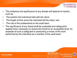 • The existence and significance of any threats will depend on factors
such as:
• The position the individual held with the client;
• The length of time since the individual left the client; and
• The role of the professional on the audit team.
• The significance of any threat shall be evaluated and safeguards
applied when necessary to reduce the threat to an acceptable level. An
example of such a safeguard is conducting a review of the work
performed by the individual as a member of the audit team.

 