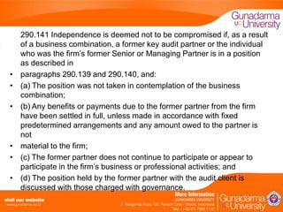 •
•
•

•
•
•

290.141 Independence is deemed not to be compromised if, as a result
of a business combination, a former key audit partner or the individual
who was the firm’s former Senior or Managing Partner is in a position
as described in
paragraphs 290.139 and 290.140, and:
(a) The position was not taken in contemplation of the business
combination;
(b) Any benefits or payments due to the former partner from the firm
have been settled in full, unless made in accordance with fixed
predetermined arrangements and any amount owed to the partner is
not
material to the firm;
(c) The former partner does not continue to participate or appear to
participate in the firm’s business or professional activities; and
(d) The position held by the former partner with the audit client is
discussed with those charged with governance.

 